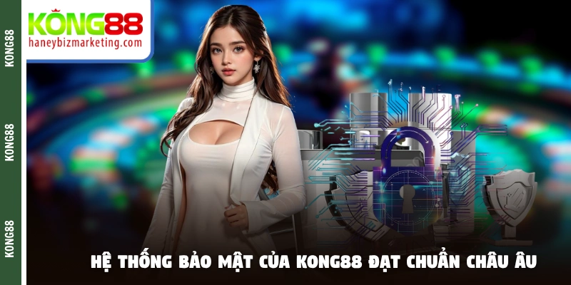 Hệ thống bảo mật của KONG88 đạt chuẩn châu Âu