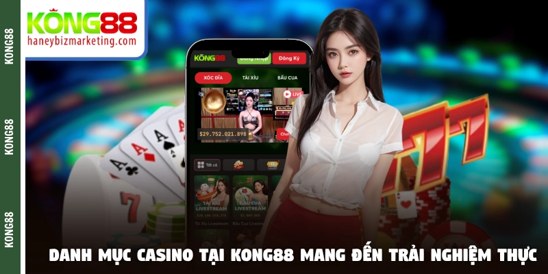 Danh mục casino tại KONG88 mang đến trải nghiệm thực